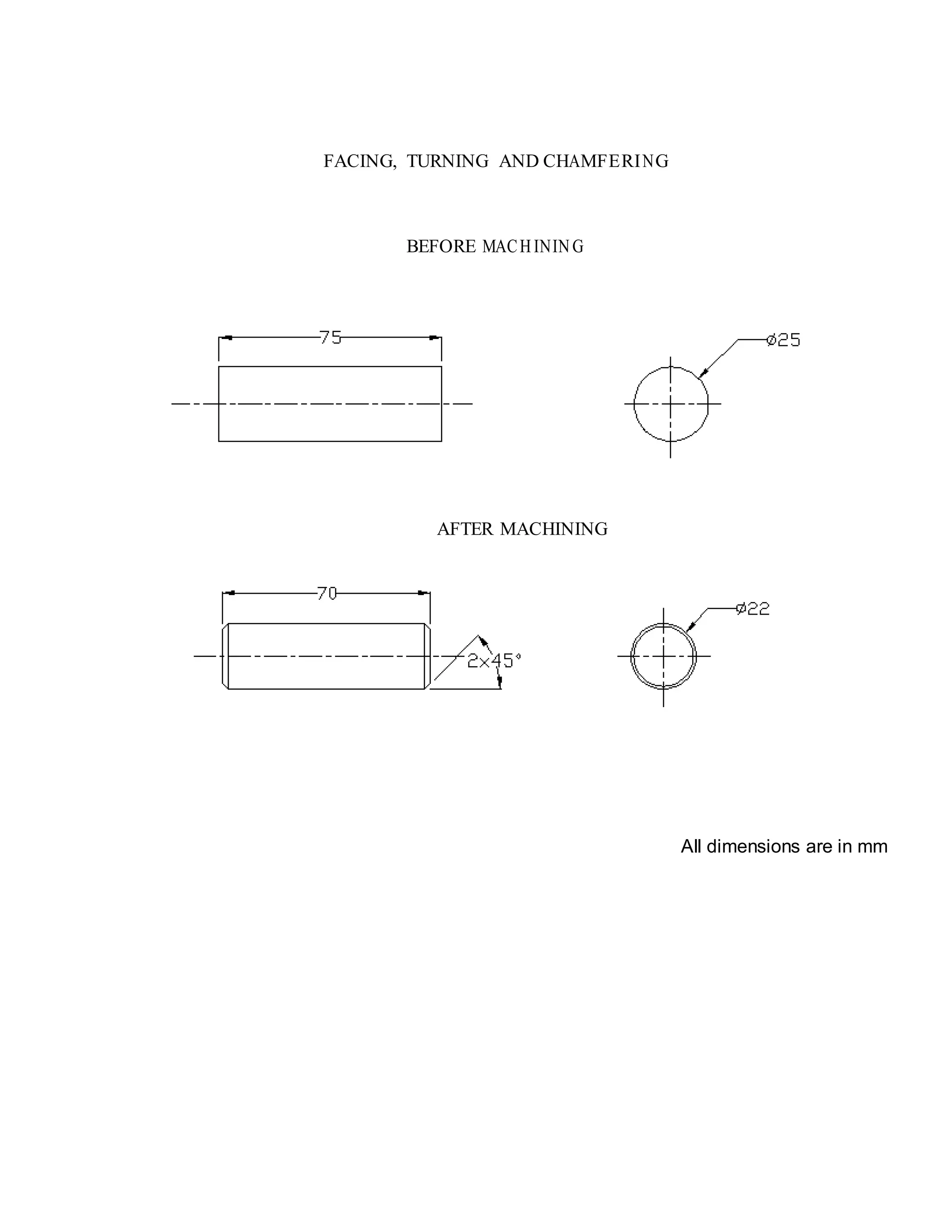 FACING, TURNING AND CHAMFERING
BEFORE MACH ININ G
AFTER MACHINING
All dimensions are in mm
 