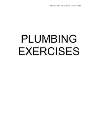 ENGINEERING PRACTICES LAB ORA TORY
PLUMBING
EXERCISES
 