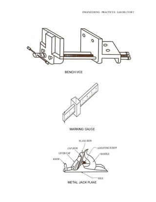 ENGINEERING PRACTICES LAB ORA TORY
BENCH VICE
MARKING GAUGE
METAL JACK PLANE
 
