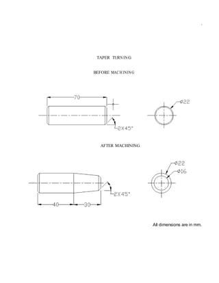 .
TAPER TURN ING
BEFORE MACH ININ G
AFTER MACHINING
All dimensions are in mm.
 