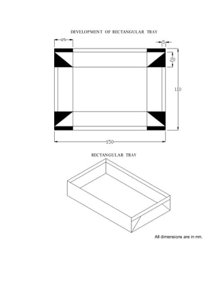 DEVELOPMENT OF RECTANGULAR TRAY
RECTANGULAR TRAY
All dimensions are in mm.
 