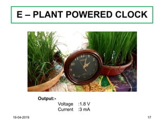 E – PLANT POWERED CLOCK
16-04-2019 17
Output:-
Voltage :1.8 V
Current :3 mA
 