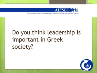 Do you think leadership is
important in Greek
society?
 