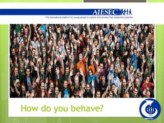 How do you behave?
 