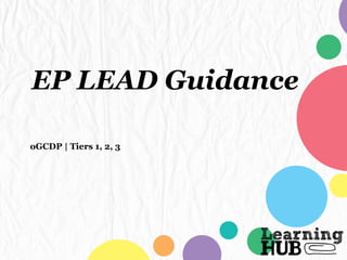 EP LEAD Guidance
oGCDP | Tiers 1, 2, 3
 