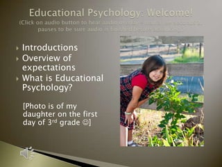  Introductions
 Overview of
expectations
 What is Educational
Psychology?
[Photo is of my
daughter on the first
day of 3rd grade ]
 