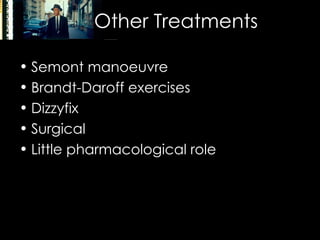Other Treatments Semont manoeuvre Brandt-Daroff exercises Dizzyfix Surgical Little pharmacological role 