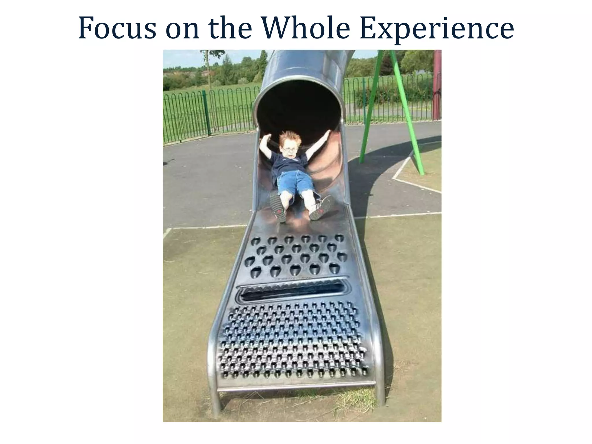 Focus on the Whole Experience
 