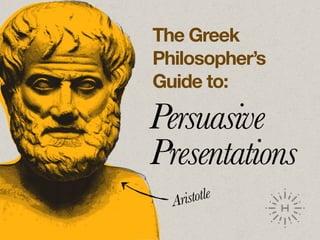 Persuasive
Presentations
The Greek
Philosopher’s
Guide to:
Aristotle
 