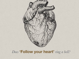 Does ‘Follow your heart’ ring a bell?
 