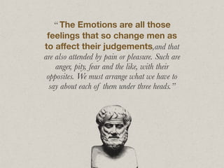 “ The Emotions are all those
feelings that so change men as
to aﬀect their judgements,and that
are also attended by pain o...