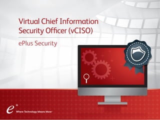 Virtual Chief Information
Security Ofﬁcer (vCISO)
ePlus Security
 