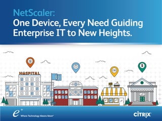 NetScaler:
One Device, Every Need Guiding
Enterprise IT to New Heights.
 