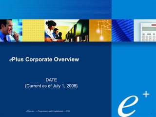e Plus   Corporate Overview DATE {Current as of July 1, 2008} ePlus inc.  -- Proprietary and Confidential -- 0708 