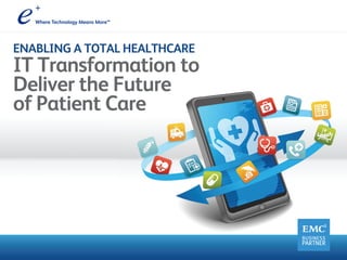 ENABLING A TOTAL HEALTHCARE
IT Transformation to
Deliver the Future
of Patient Care
 
