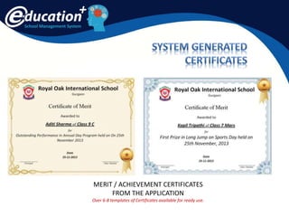 School Management System
MERIT / ACHIEVEMENT CERTIFICATES
FROM THE APPLICATION
Over 6-8 templates of Certificates available for ready use.
 