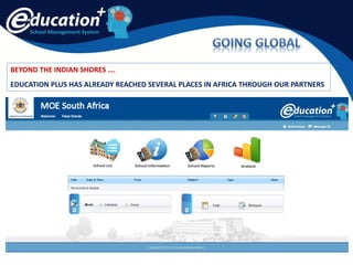 School Management System
BEYOND THE INDIAN SHORES ….
EDUCATION PLUS HAS ALREADY REACHED SEVERAL PLACES IN AFRICA THROUGH OUR PARTNERS
 