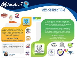 School Management System
Moving to Education Plus was a
kind of revolution for our school. I
feel very happy to recommend this
solution to all my Principal friends &
make their jobs easier.
Mr. Shrish Pathak
Principal, Children’s Academy Haldwani
 