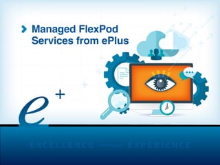 Managed FlexPod
Services from ePlus
 