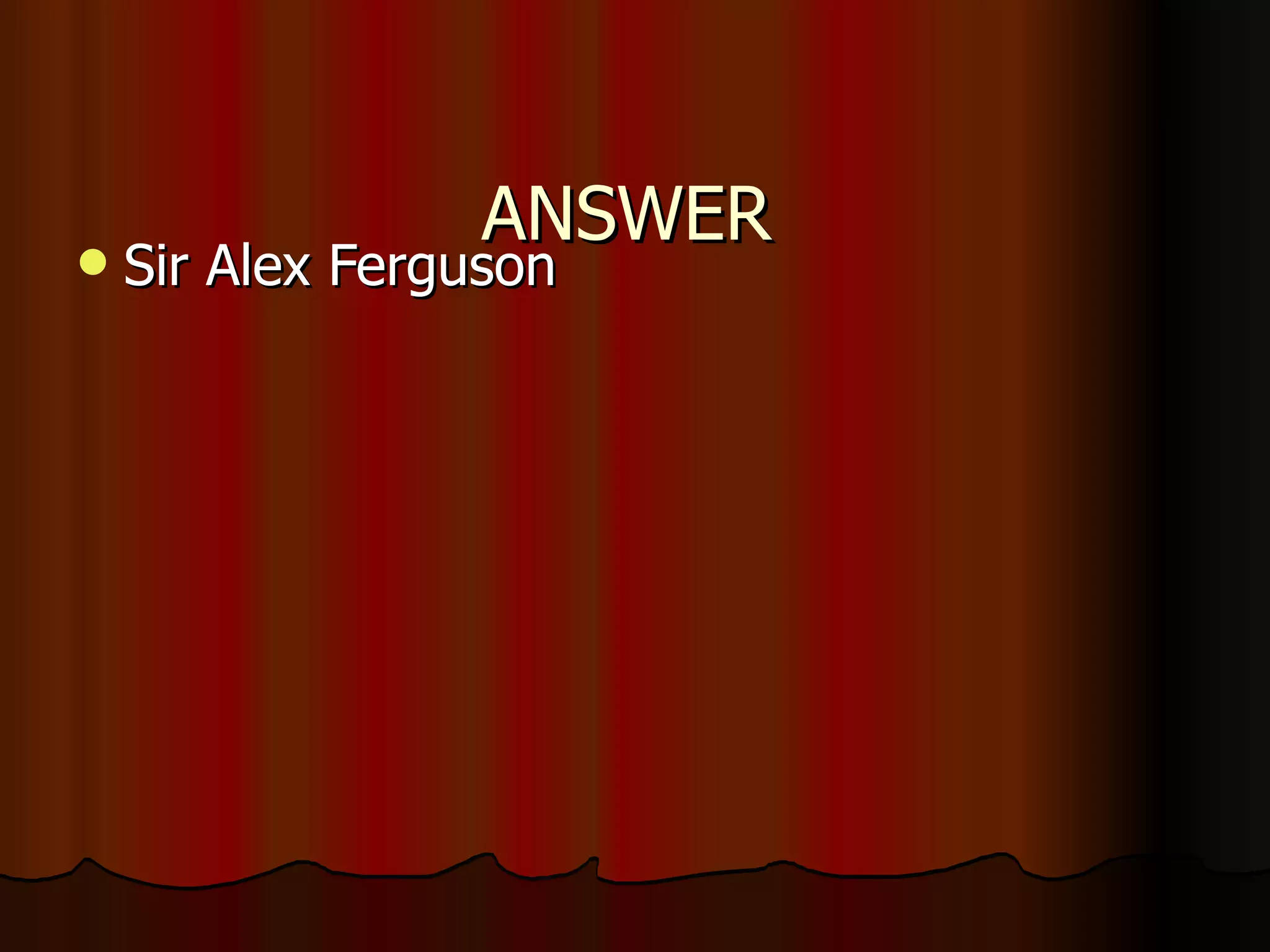 ANSWER Sir Alex Ferguson 