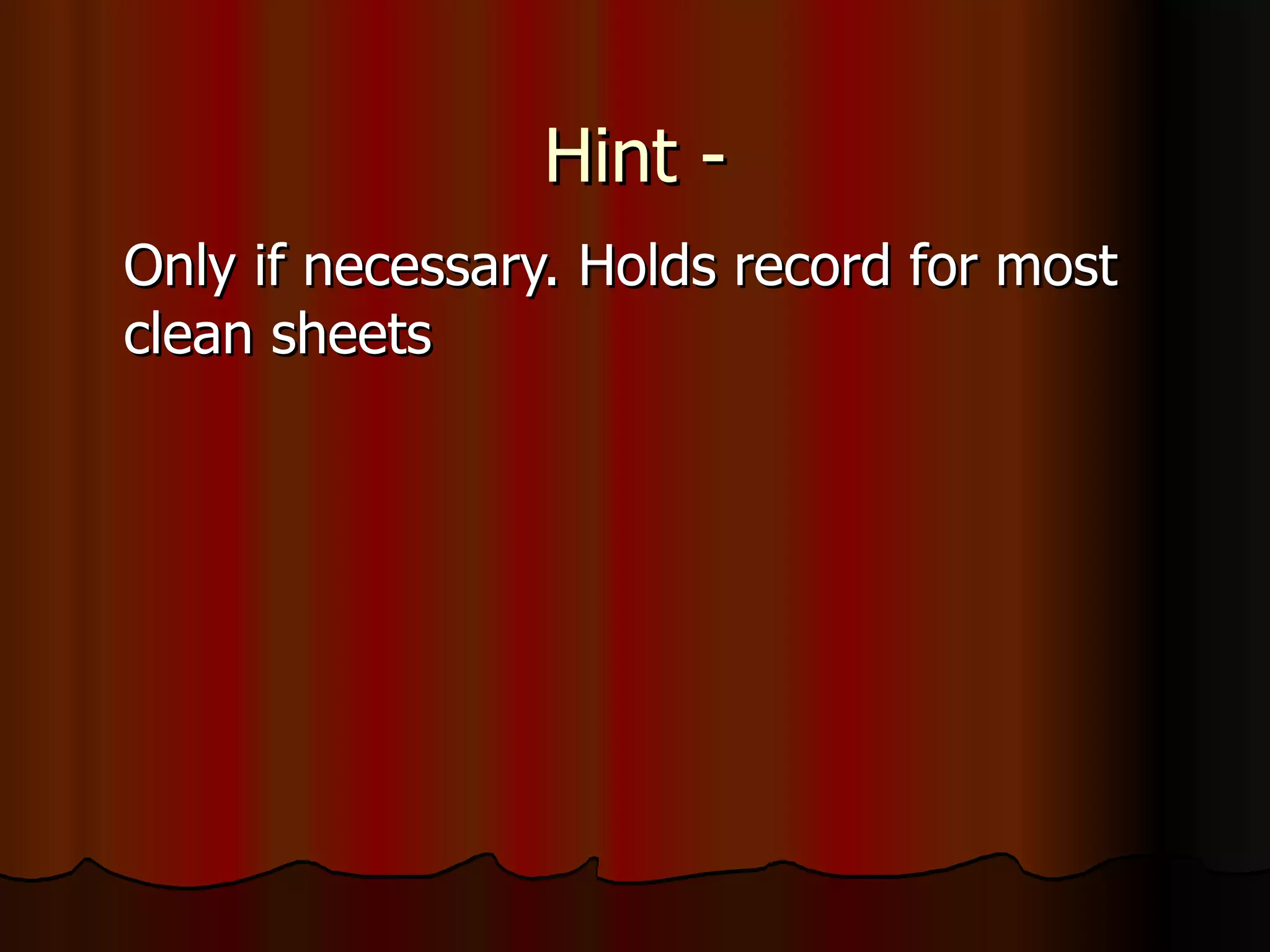 Hint - Only if necessary. Holds record for most clean sheets 