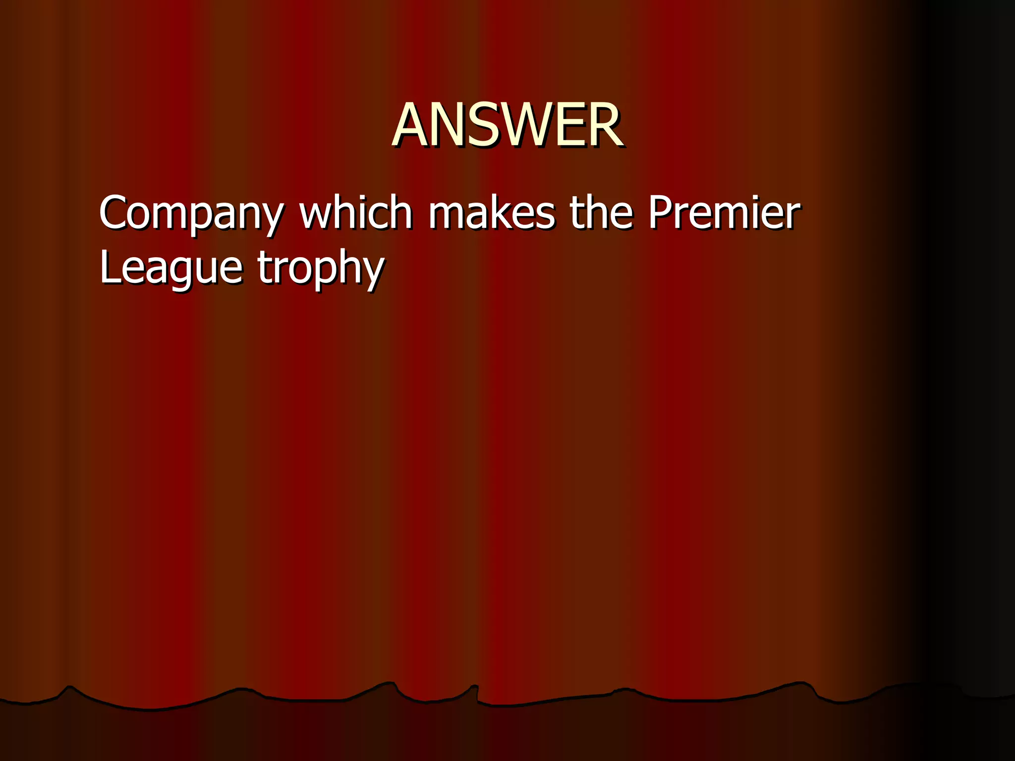 ANSWER Company which makes the Premier  League trophy 