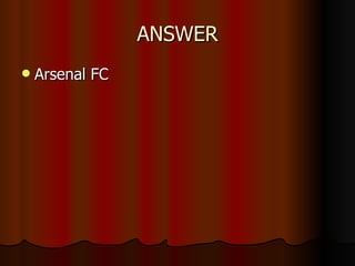 ANSWER Arsenal FC 