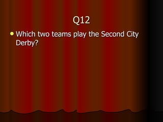 Q12 Which two teams play the Second City Derby? 
