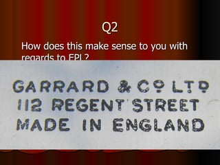 Q2 How does this make sense to you with regards to EPL? 