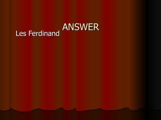 ANSWER Les Ferdinand 