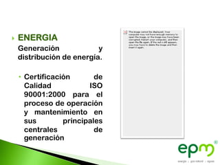    ENERGIA
    Generación             y
    distribución de energía.

    • Certificación       de
      Calidad           ISO
      90001:2000 para el
      proceso de operación
      y mantenimiento en
      sus        principales
      centrales           de
      generación
 