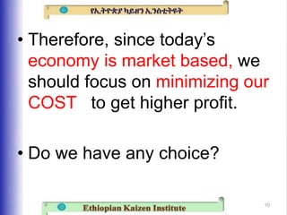 • Therefore, since today’s
economy is market based, we
should focus on minimizing our
COST to get higher profit.
• Do we h...