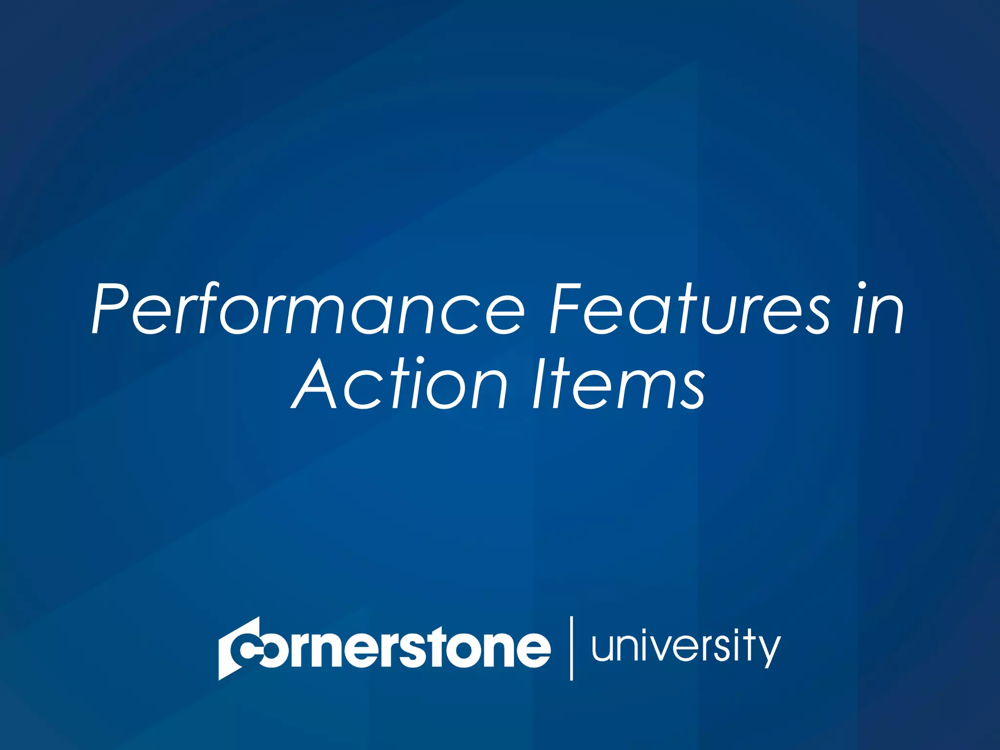 Performance Features in
Action Items
 