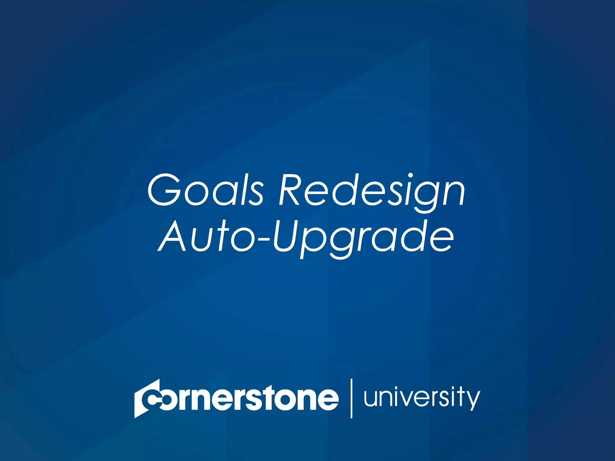 Goals Redesign
Auto-Upgrade
 