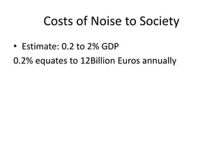Costs of Noise to Society
• Estimate: 0.2 to 2% GDP
0.2% equates to 12Billion Euros annually
 