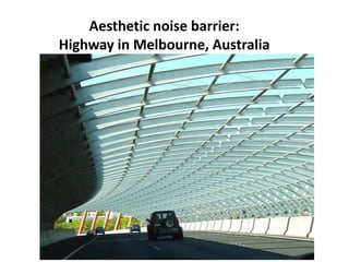 Aesthetic noise barrier:
Highway in Melbourne, Australia
 