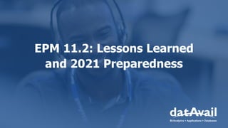 EPM 11.2: Lessons Learned
and 2021 Preparedness
 