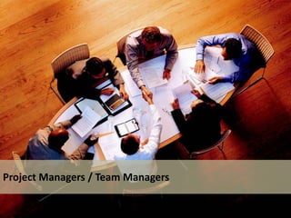Project Managers / Team Managers
 