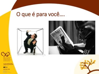 O que é para você….
 