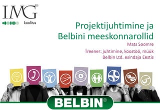 Projektijuhtimine ja
Belbini meeskonnarollid
                            Mats Soomre
      Treener: juhtimine, koostöö, müük
               Belbin Ltd. esindaja Eestis
 
