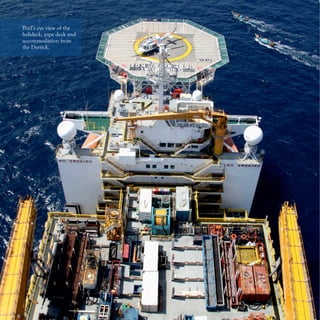 Bird’s eye view of the
helideck, pipe deck and
accommodation from
the Derrick.
 