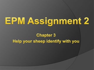 EPM Assignment 2 Chapter 3 Help your sheep identify with you 