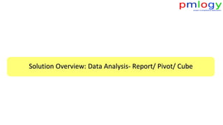 Solution Overview: Data Analysis- Report/ Pivot/ Cube
 