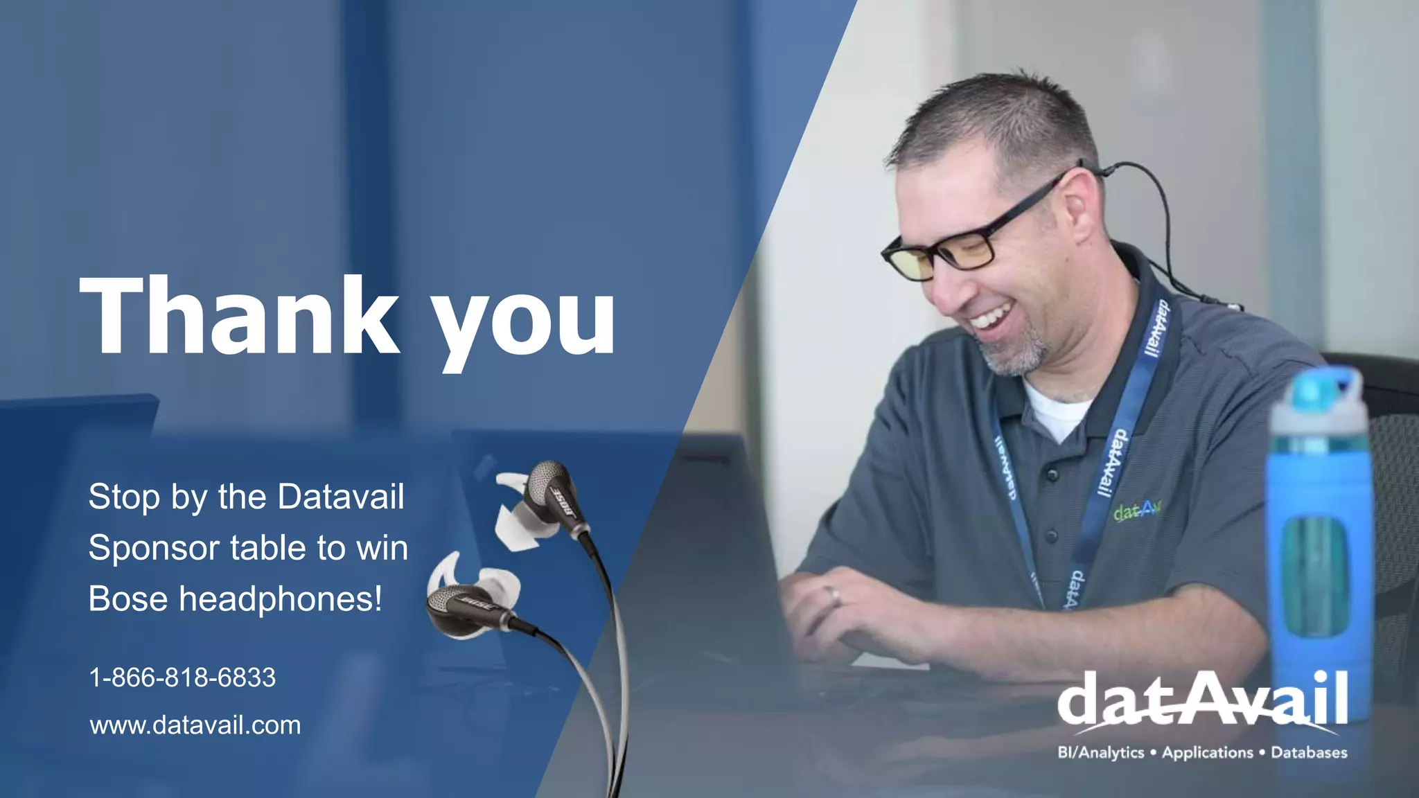 Thank you
Stop by the Datavail
Sponsor table to win
Bose headphones!
1-866-818-6833
www.datavail.com
 