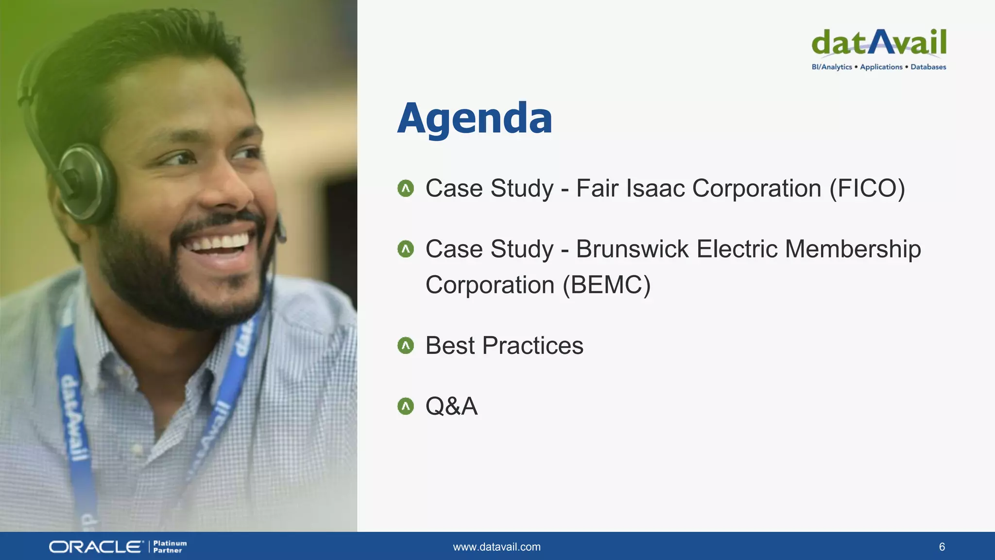 www.datavail.com 6
Agenda
Case Study - Fair Isaac Corporation (FICO)
Case Study - Brunswick Electric Membership
Corporation (BEMC)
Best Practices
Q&A
 