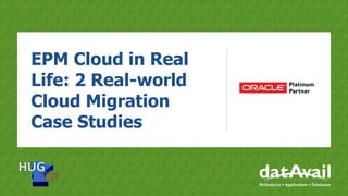 EPM Cloud in Real
Life: 2 Real-world
Cloud Migration
Case Studies
 