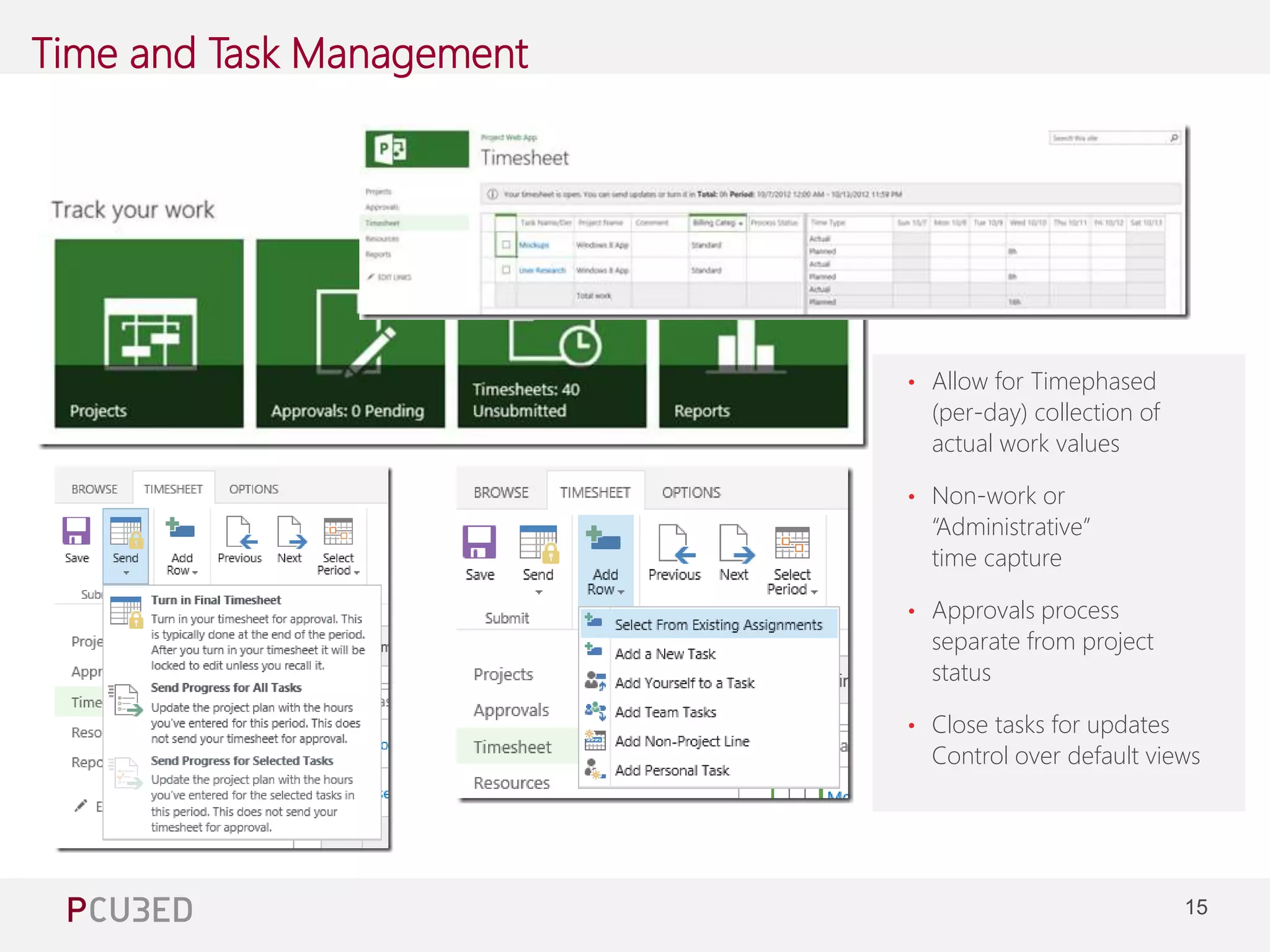 15 
Time and Task Management 
Managing Consultant at Pcubed – 4 years of Project and 
Project Server experience 
• Allow for Timephased 
(per-day) collection of 
actual work values 
• Non-work or 
“Administrative” 
time capture 
• Approvals process 
separate from project 
status 
• Close tasks for updates 
Control over default views 
 