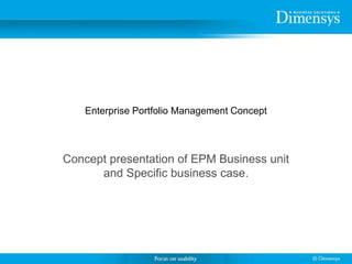 Enterprise Portfolio Management Concept
Concept presentation of EPM Business unit
and Specific business case.
 