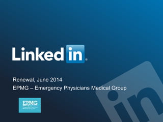 TALENT SOLUTIONS
Renewal, June 2014
EPMG – Emergency Physicians Medical Group
 