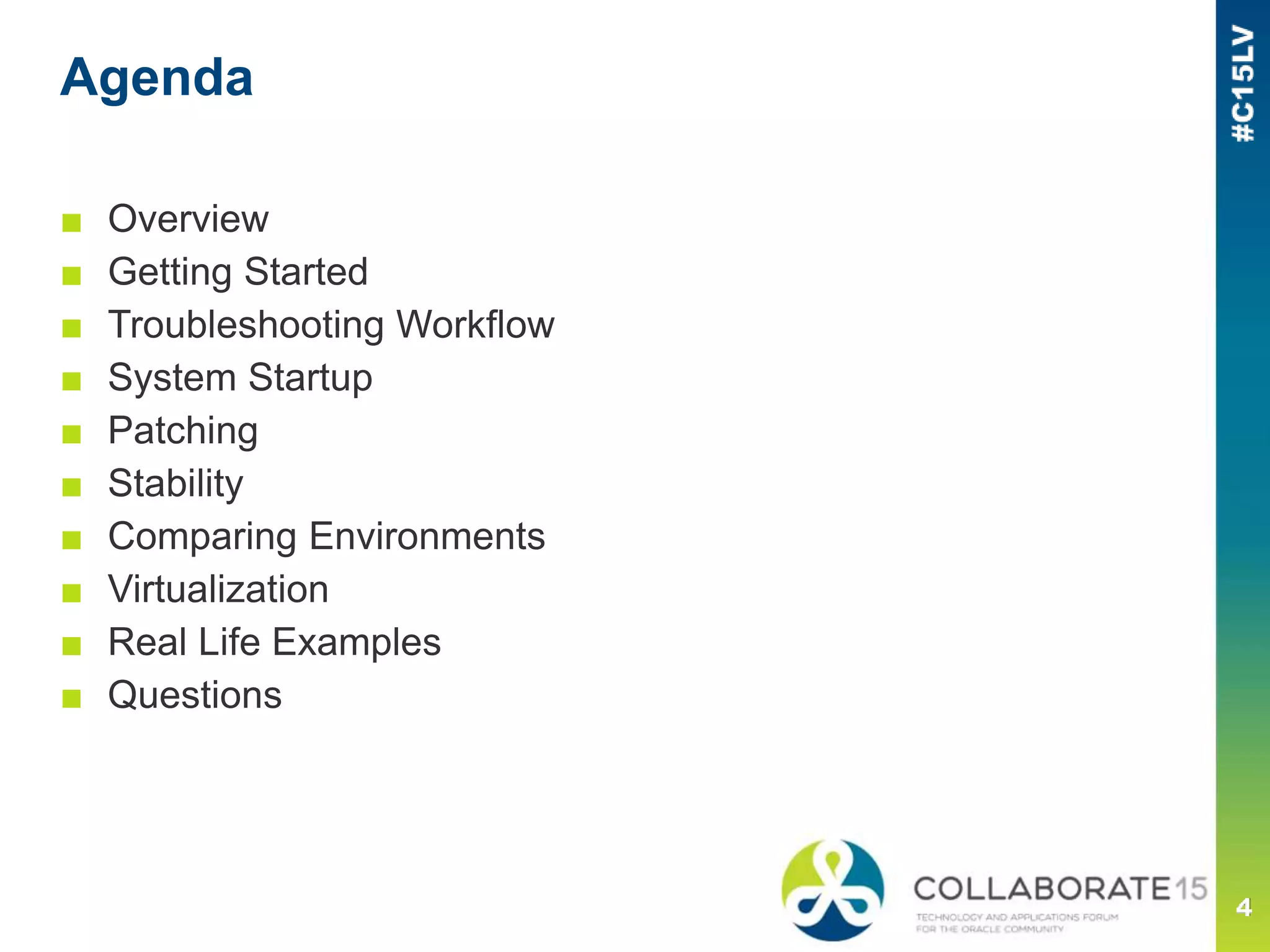 Agenda
■ Overview
■ Getting Started
■ Troubleshooting Workflow
■ System Startup
■ Patching
■ Stability
■ Comparing Environments
■ Virtualization
■ Real Life Examples
■ Questions
 